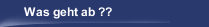 Was geht ab ??